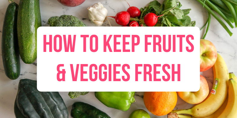 photo of produce with text "how to keep fruits & veggies fresh"
